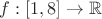$f:[1, 8]\rightarrow\mathbb R$