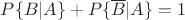 $P\{B|A\}+P\{\overline{B}|A\}= 1 $