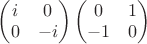 $\begin{pmatrix}i & 0\\0 & -i\end{pmatrix}\begin{pmatrix}0 & 1\\-1 & 0\end{pmatrix}$