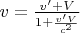 $v=\frac{v'+V}{1+\frac{v'V}{c^2}}$
