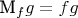 M_f g= fg