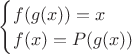$\begin{cases} f(g(x))=x\\f(x)=P(g(x)) \end{cases}$