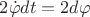 $2\dot\varphi dt=2d\varphi$