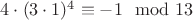 $4\cdot (3\cdot 1)^4 \equiv -1 \mod 13$