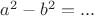 $a^2-b^2=...$