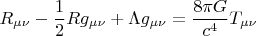 $R_{\mu \nu} - \dfrac 1 2 R g_{\mu \nu}+\Lambda g_{\mu \nu}  = \dfrac{8\pi G}{c^4} T_{\mu \nu}$