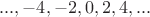 ${..., -4, -2, 0, 2, 4, ...}$