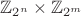 $\mathbb{Z}_{2^n} \times \mathbb{Z}_{2^m}$