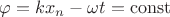 $\varphi=kx_n-\omega t=\mathrm{const}$