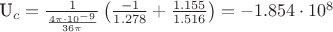 {U_c} = \frac{1}{{\frac{{4\pi  \cdot {{10}^{ - 9}}}}{{36\pi }}}}\left( {\frac{{ - 1}}{{1.278}} + \frac{{1.155}}{{1.516}}} \right) =  - 1.854 \cdot {10^8}