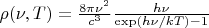 $\rho(\nu, T)=\frac {8 \pi \nu^2} {c^3} \frac {h \nu} {\exp(h \nu /kT) - 1}$
