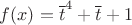 $f(x)=\overline{t}^4+\overline t+1$