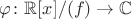 $\varphi\colon \mathbb R[x]/(f)\to\mathbb C$