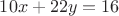 $10x+22y=16$