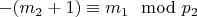 $- (m_2 + 1)\equiv m_1\mod p_2 $