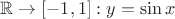 $\mathbb{R} \to [-1, 1]: y = \sin x$