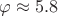 $\varphi\approx 5.8$