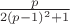 $\frac p{2(p - 1)^2  + 1}