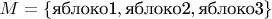 $M=\left\lbrace \text{яблоко1}, \text{яблоко2}, \text{яблоко3} \right\rbrace$