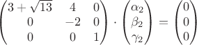 $\begin{pmatrix}3+\sqrt{13}&4&0\\0&-2&0\\0&0&1\end{pmatrix}\cdot \begin{pmatrix}\alpha_2\\  \beta_2 \\ \gamma_2 \end{pmatrix}=\begin{pmatrix}0\\  0 \\ 0 \end{pmatrix}$