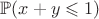 $\mathbb{P}(x+y\leqslant 1)$