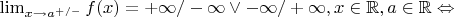 $\lim_{x\rightarrow a^{+/-}}f(x)=+\infty /-\infty \vee -\infty /+\infty,x\in \mathbb{R}, a\in \mathbb{R}\Leftrightarrow $