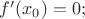 $f'(x_0)=0;$