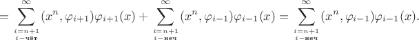 $$= \sum_{i=n+1\atop i - \text{чёт}}^\infty (x^n, \varphi_{i+1})\varphi_{i+1}(x) + \sum_{i=n+1\atop i - \text{неч}}^\infty (x^n, \varphi_{i-1})\varphi_{i-1}(x) = \sum_{i=n+1\atop i - \text{неч}}^\infty (x^n, \varphi_{i-1})\varphi_{i-1}(x).$$