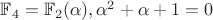 $\mathbb{F}_4 = \mathbb{F}_{2}(\alpha), \alpha^2 + \alpha + 1 = 0$