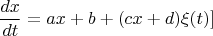 $$\[\frac{{dx}}{{dt}} = ax+b + (cx+d)\xi(t)]$$