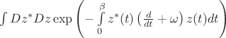 $\int Dz^*Dz\exp\left(-\int\limits_{0}^{\beta}z^*(t)\left(\frac{d}{dt}+\omega\right)z(t)dt\right)$