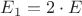 $E_1=2\cdot E$