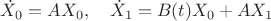 $\dot X_0=AX_0,\quad \dot X_1=B(t)X_0+AX_1$