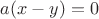 $a(x-y)=0$