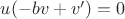 $u(-b v + v')=0 $