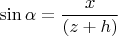 $$\sin\alpha=\frac{x}{(z+h)}$$