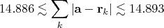 $$ 14.886 \lesssim \sum\limits_k \left\lvert\mathbf a-\mathbf r_k\right\rvert \lesssim 14.893$$