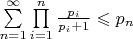 $\sum\limits_{n = 1}^\infty  {\prod\limits_{i = 1}^n {\frac{{{p_i}}}{{{p_i} + 1}}} }  \leqslant {p_n}$
