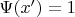 $\Psi(x')=1$