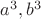 $a^3,b^3$