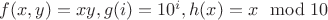 $f(x,y)=xy, g(i)=10^i, h(x) = x \mod 10$