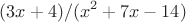 $$(3x+4)/(x^2+7x-14)$$