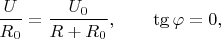 $$
\dfrac{U}{R_0} = \dfrac{U_0}{R + R_0}, \qquad \tg \varphi = 0,$$