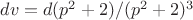 $dv=d(p^2+2)/(p^2+2)^3$
