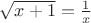 $\sqrt{x+1}=\frac{1}{x}$