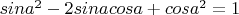 $sin a^2 - 2sinacosa + cos a^2 = 1$