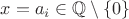 $x=a_i \in \mathbb{Q} \setminus \{0\}$