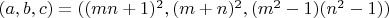 $(a,b,c)=((mn+1)^2,(m+n)^2,(m^2-1)(n^2-1))$