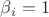 $\beta_i=1$