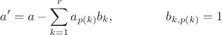 $$a'=a-\sum\limits_{k=1}^{r}a_{p(k)}b_k,\qquad\qquad b_{k,p(k)}=1$$ $$a'=a-\sum\limits_{k=1}^{r}a_{p(k)}b_k,\qquad\qquad b_{k,p(k)}=1$$
